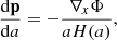 $$ \begin{aligned} \frac{{{\rm{d}}{\bf{p}}}}{{{\rm{d}}a}} = - \frac{{{\nabla _x}\Phi }}{{aH(a)}}, \end{aligned} $$