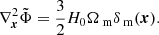 $$ \begin{aligned} \nabla ^2_{\boldsymbol{x}} \tilde{\Phi } = \frac{3}{2} H_0 \Omega _\text{ m} \delta _\text{ m}(\boldsymbol{x}). \end{aligned} $$