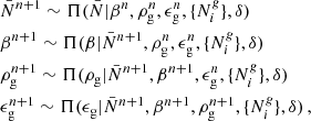 $$ \begin{aligned}&\bar{N}^{n+1} \sim \Pi (\bar{N}|\beta ^n,\rho _{\rm g}^n,\epsilon _{\rm g}^n,\{N^{ g}_i\},\delta ) \\&\beta ^{n+1} \sim \Pi (\beta |\bar{N}^{n+1},\rho _{\rm g}^n,\epsilon _{\rm g}^n,\{N^{ g}_i\},\delta ) \\&\rho _{\rm g}^{n+1} \sim \Pi (\rho _{\rm g} |\bar{N}^{n+1},\beta ^{n+1},\epsilon _{\rm g}^{n},\{N^{ g}_i\},\delta ) \\&\epsilon _{\rm g}^{n+1} \sim \Pi (\epsilon _{\rm g}|\bar{N}^{n+1},\beta ^{n+1},\rho _{\rm g}^{n+1},\{N^{ g}_i\},\delta ) \,, \end{aligned} $$
