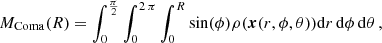 $$ \begin{aligned} M_{\mathrm{Coma} }(R) = \int _0^{\frac{\pi }{2}} \int _0^{2\,\pi } \int _0^R \mathrm{sin} (\phi ) \rho (\boldsymbol{x}(r,\phi ,\theta )) \mathrm{d} r\,\mathrm{d} \phi \,\mathrm{d} \theta \, , \end{aligned} $$