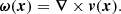 $$ \begin{aligned} \boldsymbol{\omega }(\boldsymbol{x})= \boldsymbol{\nabla } \times \boldsymbol{v}(\boldsymbol{x}). \end{aligned} $$