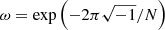 $ \omega=\exp\left(-2\pi \sqrt{-1} / N\right) $