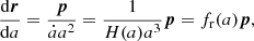 $$ \begin{aligned} \frac{\mathrm{d} \boldsymbol{r}}{\mathrm{d} a}=\frac{\boldsymbol{p}}{\dot{a}a^2} = \frac{1}{H(a) a^3} \boldsymbol{p} = f_{\rm r}(a) \boldsymbol{p}, \end{aligned} $$