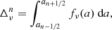 $$ \begin{aligned} \Delta ^n_\nu = \int _{a_{n-1/2}}^{a_{n+1/2}} f_\nu (a)\text{ d}a, \end{aligned} $$