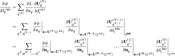 $$ \begin{aligned} \frac{\partial \psi }{\partial \delta ^{\text{ init}}_l}&= \sum _{q^{(N)}} \frac{\partial L}{\partial u_q} \frac{\partial \mathbf{U}_q^{(N)}}{\partial \delta ^{init}_l} \nonumber \\&= \sum _{q^{N},q^{N-1}} \left.\frac{\partial \psi }{\partial u_q}\right|_{\mathbf{u}=\mathbf{U}^{(N)}(\delta ^{\text{ init}})} \left.\frac{\partial \mathbf{U}^{(N)}_{q^N}}{\partial u_q}\right|_{\mathbf{u}=\mathbf{U^{(N-1)}}(\delta ^{\text{ init}})} \left.\frac{\partial \mathbf{U}^{(N-1)}_{q^{N-1}}}{\partial \delta ^{\text{ init}}_l}\right|_{\mathbf{\delta ^{init}}} \nonumber \\&= \sum _{q^{N},q^{N-1},\ldots ,q^{0}} \left.\frac{\partial \psi }{\partial \mathbf{u}_q}\right|_{\mathbf{u}=\mathbf{U}^{(N)}(\delta ^{\text{ init}})} \left.\frac{\partial \mathbf{U}^{(N)}_{q^N}}{\partial \mathbf{u}_q}\right|_{\mathbf{u}=\mathbf{U^{(N-1)}}(\delta ^{\text{ init}})} \ldots \left.\frac{\partial \mathbf{U}^{(1)}_{q^1}}{\partial \mathbf{u}_q}\right|_{\mathbf{u}=\mathbf{U^{(0)}}(\delta ^{\text{ init}})} \left.\frac{\partial \mathbf{U}^{(0)}_{q^0}}{\partial \delta ^{\text{ init}}_l}\right|_{\delta ^{\text{ init}}} \end{aligned} $$