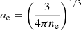 $ a_\mathrm{{e}}= \left( \frac{3}{4\pi n_\mathrm{{e}}}\right)^{1/3} $