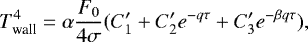 \begin{equation*} T_{\textrm{wall}}^{4}=\alpha {F_{0}\over 4\sigma}(C_{1}&#x0027;&#x002B;C_{2}&#x0027;e^{-q\tau}&#x002B; C_{3}&#x0027;e^{-\beta q\tau}), \vspace*{-2pt}\end{equation*}
