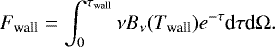 \begin{equation*} F_{\textrm{wall}}=\int_{0}^{\tau_{\textrm{wall}}} \nu B_{\nu}(T_{\textrm{wall}})e^{-\tau}\textrm{d}\tau {\textrm{d}}{\Omega}. \vspace*{-2pt}\end{equation*}