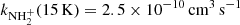 $ k_{\mathrm{NH}_{2}^{+}}(15\,\mathrm{K})= 2.5\times10^{-10}\,{\mathrm{{cm}}^{3}\,\mathrm{s}^{-1}} $