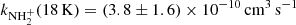 $ k_{\mathrm{NH}_{2}^{+}}(18\,\mathrm{K})= (3.8\pm1.6)\times10^{-10}\,{\mathrm{{cm}}^{3}\,\mathrm{s}^{-1}} $