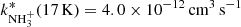 $ k^*_{\mathrm{NH}_{3}^{+}}(17\,\mathrm{K})= 4.0\times10^{-12}\,{\mathrm{{cm}}^{3}\,\mathrm{s}^{-1}} $