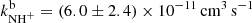$ k^{\mathrm{b}}_{\mathrm{NH}^+}=(6.0 \pm 2.4)\times10^{-11}\,{\mathrm{{cm}}^{3}\,\mathrm{s}^{-1}} $
