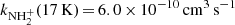 $ k_{\mathrm{NH}_{2}^{+}}(17\,\mathrm{K})\,{=}\,6.0\,{\times}\,10^{-10}\,{\mathrm{{cm}}^{3}\,\mathrm{s}^{-1}} $