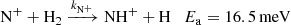 $$ \begin{aligned} {{\mathrm{N} ^{+}}} + {{\mathrm{H} _2}}\xrightarrow {k_{\mathrm{N} ^+}} {{\mathrm{NH} ^{+}}} + \mathrm{H} \quad E_\mathrm{a} = 16.5\,\mathrm{meV} \end{aligned} $$