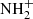 $ {{\mathrm{NH}_{2}^{+}}} $
