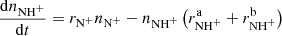 $$ \begin{aligned}&\frac{\mathrm{d} n_{\mathrm{NH} ^+}}{\mathrm{d} t} = r_{\mathrm{N} ^+}n_{\mathrm{N} ^+} - n_{\mathrm{NH} ^+}\left(r_{\mathrm{NH} ^+}^{\mathrm{a} } + r_{\mathrm{NH} ^+}^{\mathrm{b} } \right) \end{aligned} $$