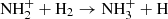 $ \mathrm{NH}_{2}^{+} + \mathrm{H}_2 \to \mathrm{NH}_{3}^{+} + \mathrm{H} $