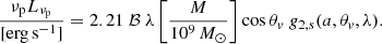 $$ \begin{aligned} \frac{\nu _{\rm p} L_{\nu _{\rm p}}}{{[\mathrm{erg\,s^{-1}}]}} = 2.21\ {\mathcal{B} }\ \lambda \left[ \frac{M}{10^9\,M_{\odot }} \right] \cos \theta _{ v}\ { g}_{2,s}(a, \theta _{ v}, \lambda ). \end{aligned} $$