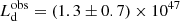 $ L^{\mathrm{obs}}_{\mathrm{d}} = (1.3 \pm 0.7) \times 10^{47} $