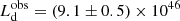 $ L^{\mathrm{obs}}_{\mathrm{d}} = (9.1 \pm 0.5) \times 10^{46} $