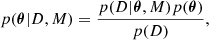 $$ \begin{aligned} p({\boldsymbol{\theta }} | D, M) =\frac{p(D| {\boldsymbol{\theta }}, M) p({\boldsymbol{\theta }})}{p(D)}, \end{aligned} $$