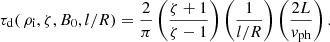 $$ \begin{aligned}&\tau _{\mathrm{d}}(\,\rho _{\mathrm{i}}, \zeta , B_0, l/R) = \frac{2}{\pi } \left(\frac{\zeta + 1}{\zeta - 1}\right) \left(\frac{1}{l/R}\right) \left(\frac{2L}{{ v}_{\mathrm{ph}}}\right). \end{aligned} $$