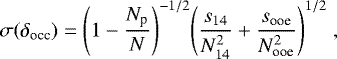 \begin{eqnarray*}\sigma(\delta_{\textrm{occ}}) = \Bigg(1 - {N_{\textrm{p}} \over N}\Bigg)^{-1/2}\Bigg({s_{14} \over N_{14}^2} &#x002B; {s_{\textrm{ooe}} \over N_{\textrm{ooe}}^2}\Bigg)^{1/2} \hskip 1mm,\end{eqnarray*}