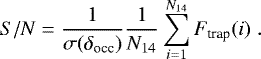 \begin{eqnarray*}S/N = {1 \over \sigma(\delta_{\textrm{occ}})} {1 \over N_{14}}\sum_{i=1}^{N_{14}} F_{\textrm{trap}}(i) \hskip 1mm.\end{eqnarray*}
