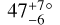 $47^{&#x002B;7}_{-6}^{\circ}$