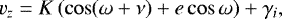\begin{align*} v_z &= K\left( \cos(\omega &#x002B; \nu) &#x002B; e\cos \omega \right) &#x002B; \gamma_i, \end{align*}