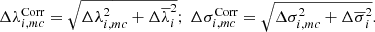 $$ \begin{aligned} \Delta \lambda _{i, mc}^\mathrm{Corr} = \sqrt{\Delta \lambda _{i, mc}^2 + \Delta \overline{\lambda }_i^2}; ~\Delta \sigma _{i, mc}^\mathrm{Corr} = \sqrt{\Delta \sigma _{i, mc}^2 + \Delta \overline{\sigma }_i^2}. \end{aligned} $$