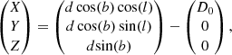 $$ \begin{aligned} \begin{pmatrix} X \\ Y \\ Z \end{pmatrix}=\begin{pmatrix} d\cos (b)\cos (l) \\ d\cos (b)\sin (l) \\ d\mathrm{sin}(b) \end{pmatrix}-\begin{pmatrix} D_0 \\ 0 \\ 0 \end{pmatrix}, \end{aligned} $$