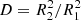 $ D = R_2^2/R_1^2 $