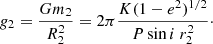 $$ \begin{aligned} {g}_2 = \frac{Gm_2}{R_2^2} = 2\pi \frac{K(1-e^2)^{1/2}}{P \sin i\ r_2^2}\cdot \end{aligned} $$