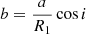 $$ \begin{aligned} b = \frac{a}{R_1}\cos i \end{aligned} $$