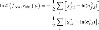 $$ \begin{aligned} \ln \mathcal{L} \left(\overline{f}_{\mathrm{obs}}, \overline{{ v}}_{\mathrm{obs}}\ |\ \overline{\mu }\right) =&-\frac{1}{2} \sum _i \left[\chi _{f,i}^2 + \ln (\sigma _{f,i}^2)\right] \\&- \frac{1}{2}\sum _i \left[\chi _{{ v},i}^2 + \ln (\sigma _{{ v},i}^2)\right], \nonumber \end{aligned} $$