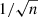 $ 1/\sqrt{n} $