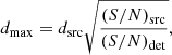 $$ \begin{aligned} d_{\rm {max}} = d_{\rm {src}} \sqrt{\frac{(S/N)_{\rm {src}}}{(S/N)_{\rm {det}}}}, \end{aligned} $$