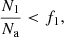 $$ \begin{aligned} \frac{{{N_1}}}{{{N_{\rm{a}}}}} < {f_1}, \end{aligned} $$