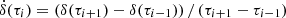 $ \dot{\delta} (\tau_i) = \left( \delta (\tau_{i+1}) - \delta (\tau_{i-1}) \right) / \left( \tau_{i+1} - \tau_{i-1} \right) $