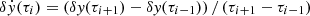 $ \delta {\dot{y}}(\tau_i) = \left( \delta \mathit{y}(\tau_{i+1}) - \delta \mathit{y}(\tau_{i-1}) \right) / \left( \tau_{i+1} - \tau_{i-1} \right) $