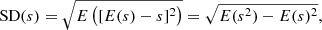 $$ \begin{aligned} {\mathrm{SD} }(s) = \sqrt{ E \left( [E(s)- s]^2 \right) } = \sqrt{ E(s^2) - E(s)^2 }, \nonumber \end{aligned} $$