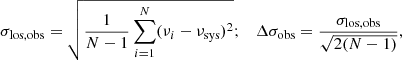 $$ \begin{aligned} \sigma _\mathrm{los, obs} = \sqrt{\frac{1}{N-1}\sum _{i=1}^N(\nu _i-\nu _\mathrm{sys} )^2}; \quad \Delta \sigma _\mathrm{obs} = \frac{\sigma _\mathrm{los, obs} }{\sqrt{2(N-1)}}, \end{aligned} $$