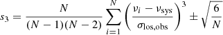 $$ \begin{aligned} s_3 = \frac{N}{(N-1)(N-2)}\sum _{i=1}^N\left(\frac{\nu _i-\nu _\mathrm{sys} }{\sigma _\mathrm{los, obs} }\right)^3 \pm \sqrt{\frac{6}{N}} \end{aligned} $$