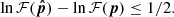 $$ \begin{aligned} \ln \mathcal{F} (\boldsymbol{\hat{p}}) -\ln \mathcal{F} (\boldsymbol{p})\le 1/2. \end{aligned} $$