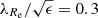$ \lambda_{R_{\mathrm{e}}}/\sqrt{\epsilon}=0.3 $