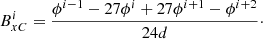 $$ \begin{aligned} {B}^{i}_{xC}= \frac{\phi ^{i-1}-27\phi ^{i}+27\phi ^{i+1}-\phi ^{i+2}}{24d}\cdot \end{aligned} $$