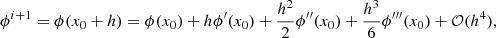 $$ \begin{aligned}&\phi ^{i+1} = \phi (x_0+h) = \phi (x_0) + h\phi ^{\prime }(x_0) +\frac{h^2}{2}\phi ^{\prime \prime }(x_0)+\frac{h^3}{6}\phi ^{\prime \prime \prime }(x_0)+\mathcal{O} (h^4), \end{aligned} $$