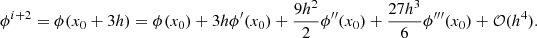 $$ \begin{aligned}&\phi ^{i+2} = \phi (x_0+3h) = \phi (x_0) + 3h\phi ^{\prime }(x_0) +\frac{9h^2}{2}\phi ^{\prime \prime }(x_0)+\frac{27h^3}{6}\phi ^{\prime \prime \prime }(x_0)+\mathcal{O} (h^4). \end{aligned} $$