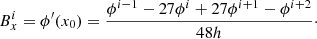 $$ \begin{aligned} {B}^{i}_{x}= \phi ^{\prime }(x_0)= \frac{\phi ^{i-1}-27\phi ^{i}+27\phi ^{i+1}-\phi ^{i+2}}{48h}\cdot \end{aligned} $$
